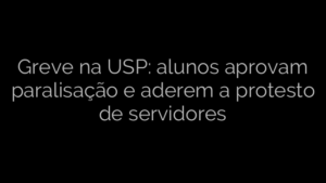 ​Greve na USP: alunos aprovam paralisação e aderem a protesto de servidores 